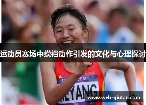 运动员赛场中摸裆动作引发的文化与心理探讨
